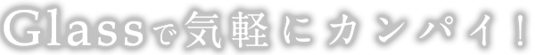 Glassで気軽にカンパイ！