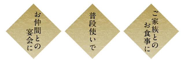 お仲間との宴会に 普段使いで ご家族とのお食事に